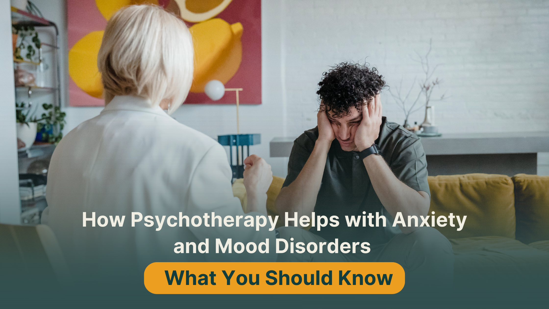 Psychotherapy for Anxiety and Mood Disorders: What You Need to Know
