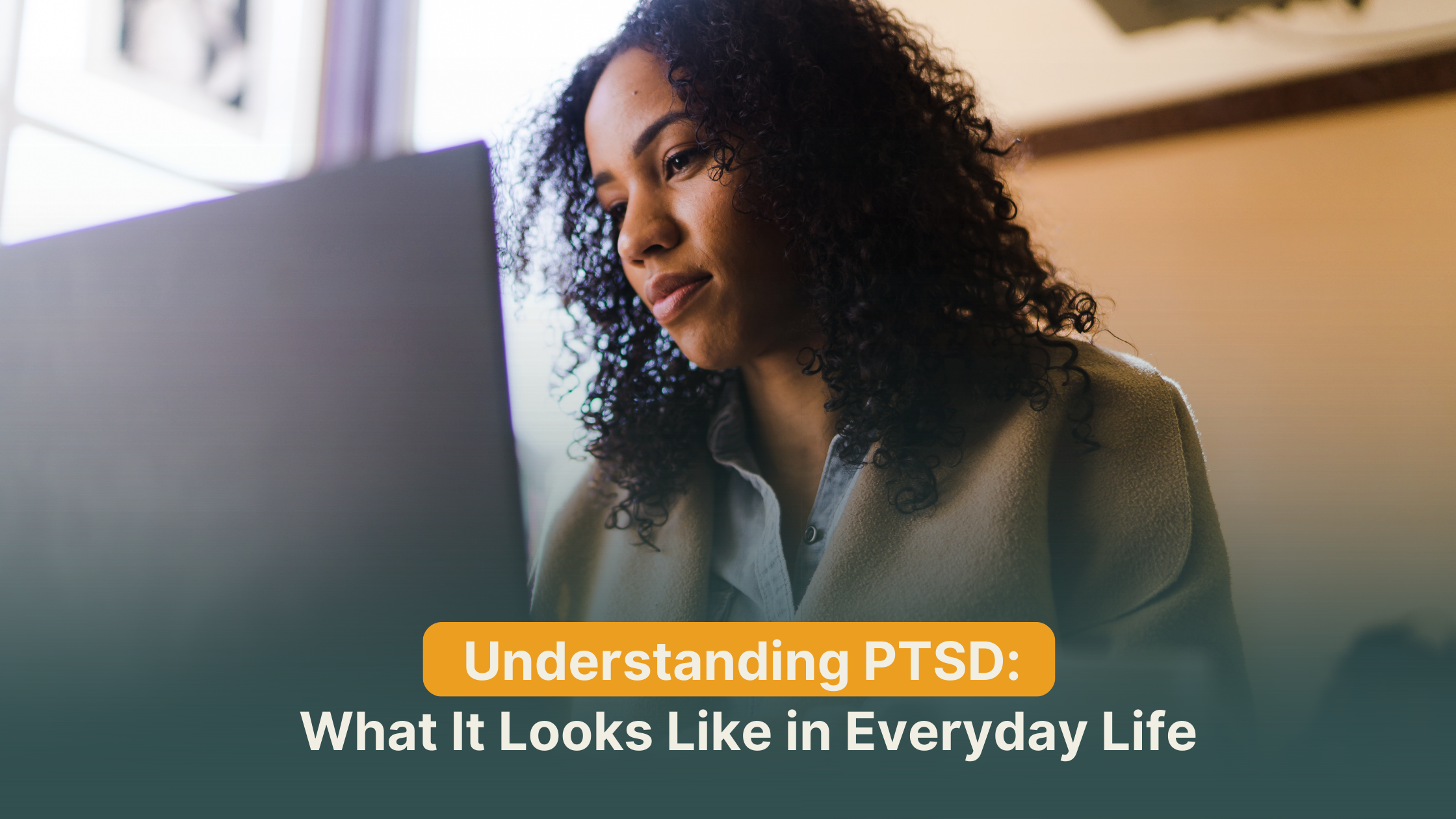 Understanding PTSD: What It Looks Like in Everyday Life