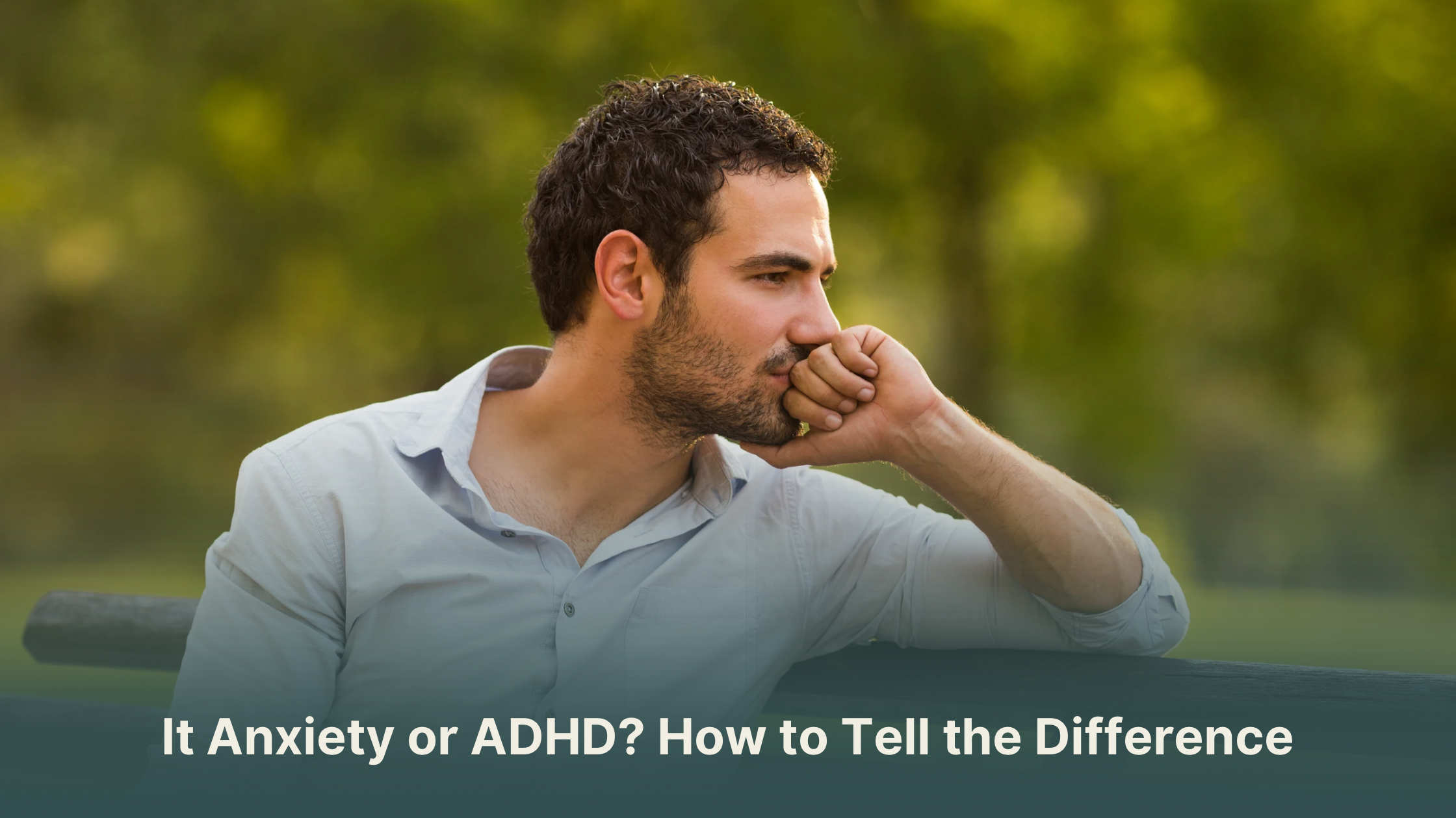 Anxiety or ADHD? How to Tell the Difference